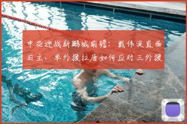 申花迎战新鹏城前瞻：戴伟浚直面旧主，单外援拉唐如何应对三外援冲击？